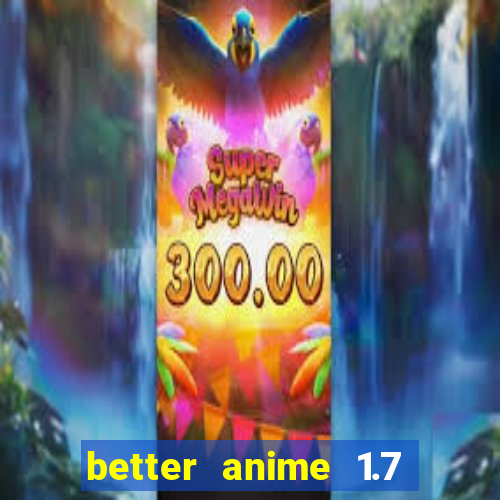 better anime 1.7 apk download