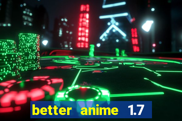 better anime 1.7 apk download