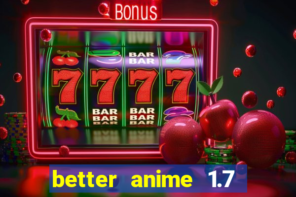 better anime 1.7 apk download