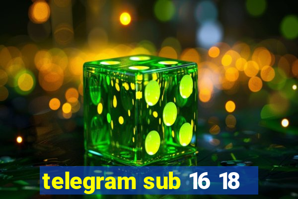 telegram sub 16 18