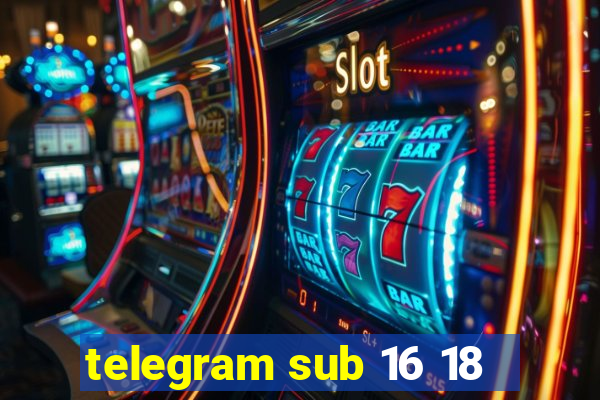 telegram sub 16 18