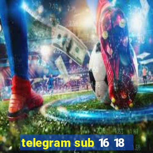 telegram sub 16 18