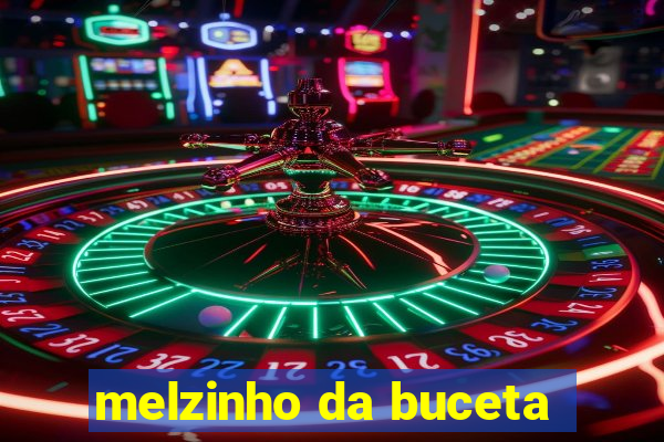 melzinho da buceta