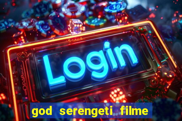 god serengeti filme completo dublado online