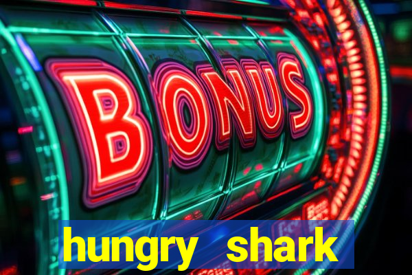 hungry shark evolution dinheiro infinito ios