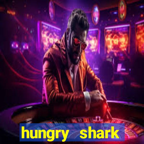 hungry shark evolution dinheiro infinito ios