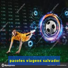 pacotes viagens salvador