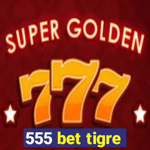 555 bet tigre