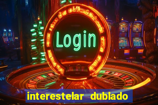 interestelar dublado 4k interestelar filme completo dublado