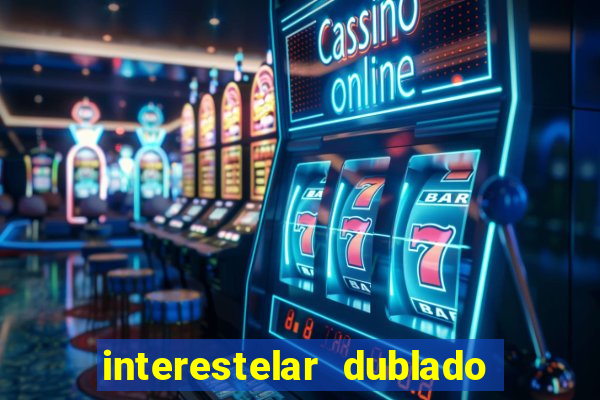 interestelar dublado 4k interestelar filme completo dublado