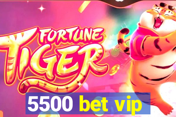 5500 bet vip