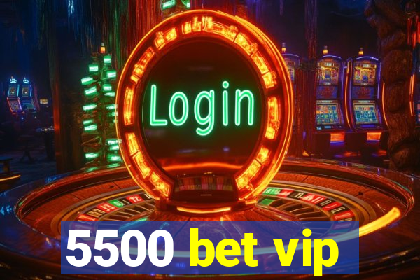 5500 bet vip