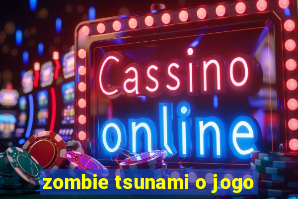 zombie tsunami o jogo