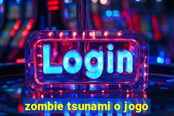 zombie tsunami o jogo