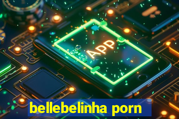 bellebelinha porn