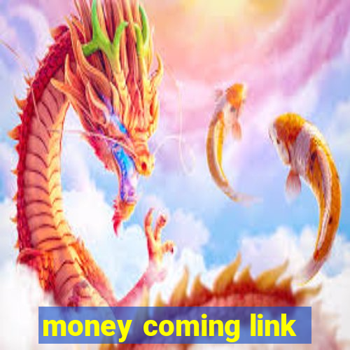 money coming link