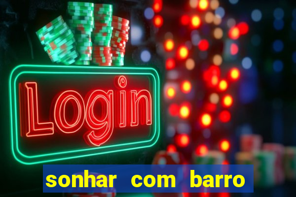 sonhar com barro jogo do bicho