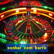 sonhar com barro jogo do bicho