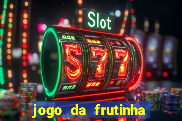 jogo da frutinha de ganhar dinheiro