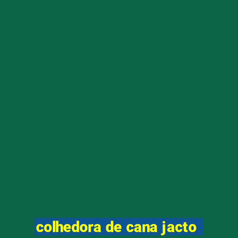 colhedora de cana jacto