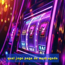 qual jogo paga de madrugada