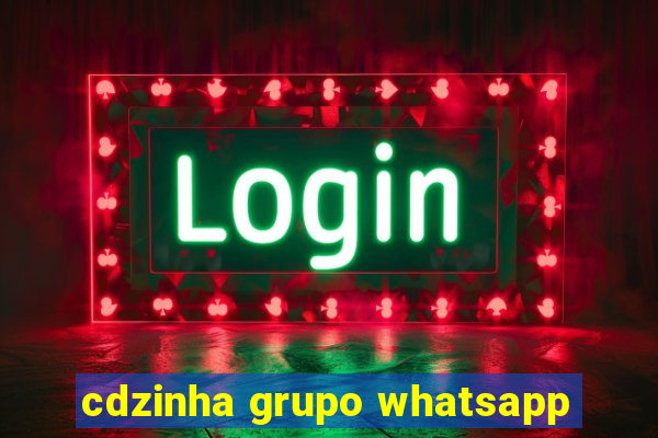 cdzinha grupo whatsapp