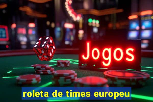 roleta de times europeu