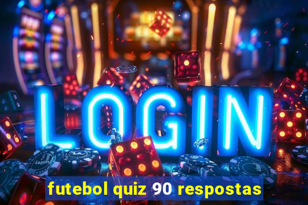 futebol quiz 90 respostas