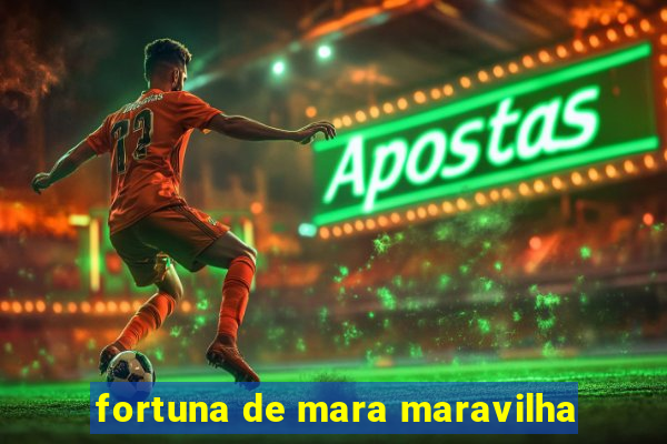 fortuna de mara maravilha