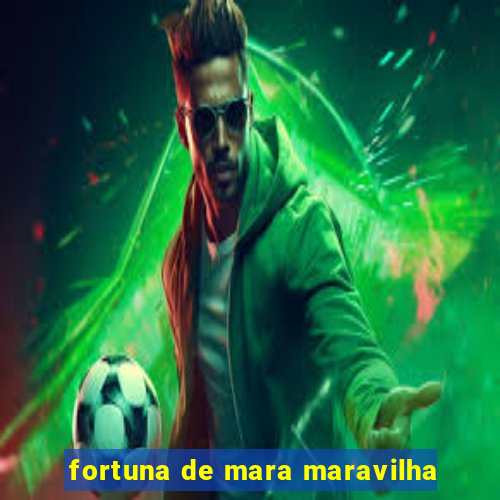 fortuna de mara maravilha