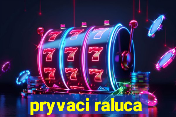 pryvaci raluca