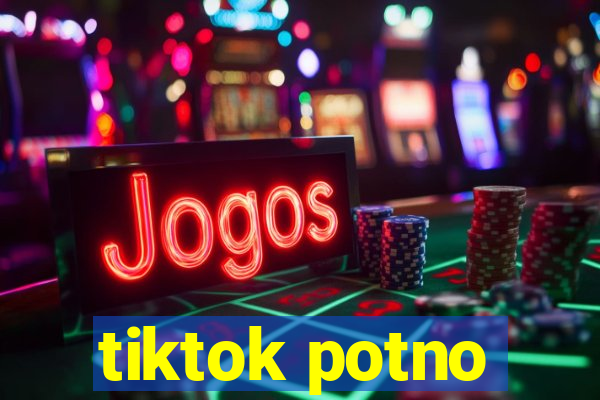 tiktok potno