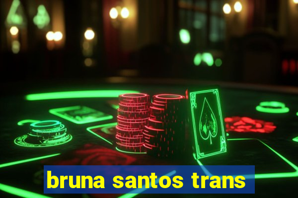 bruna santos trans