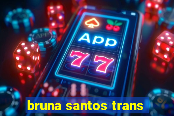 bruna santos trans