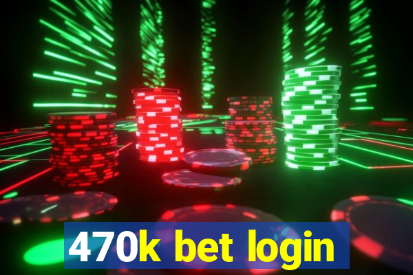 470k bet login