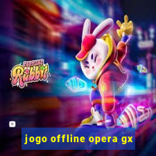 jogo offline opera gx