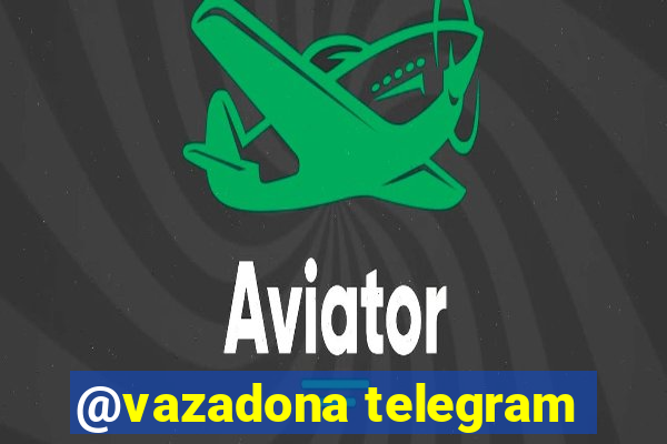 @vazadona telegram