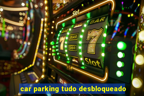 car parking tudo desbloqueado