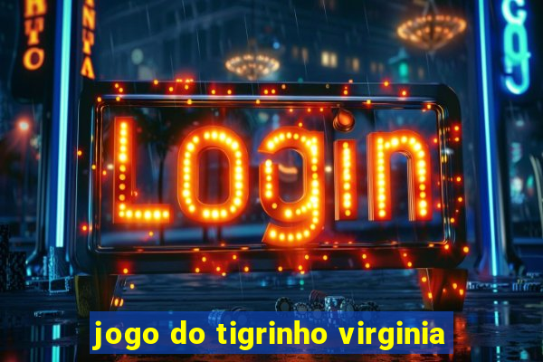 jogo do tigrinho virginia