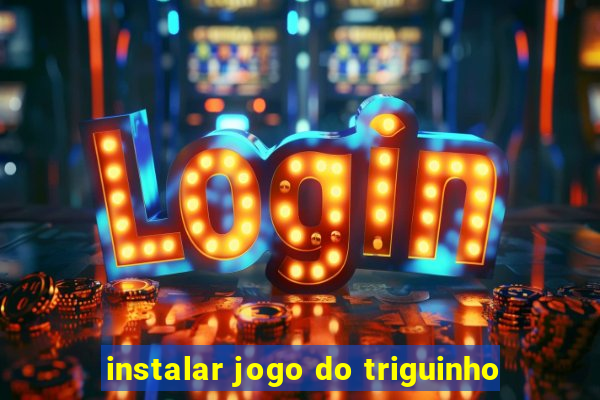 instalar jogo do triguinho