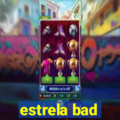 estrela bad