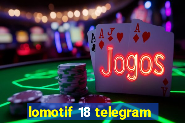 lomotif 18 telegram