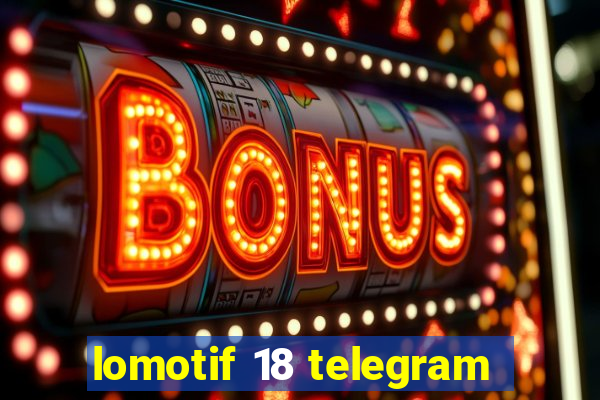 lomotif 18 telegram