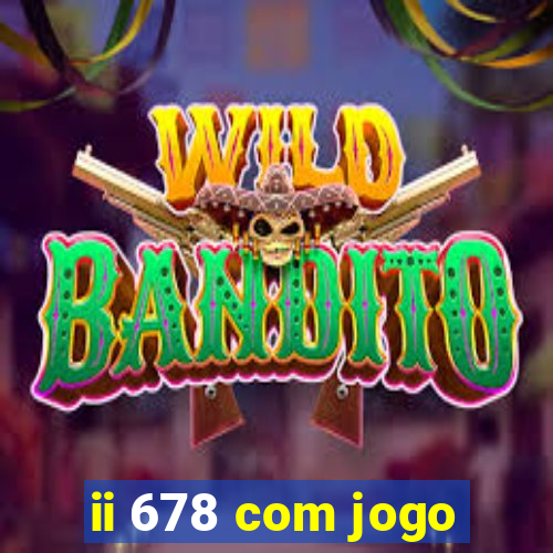 ii 678 com jogo