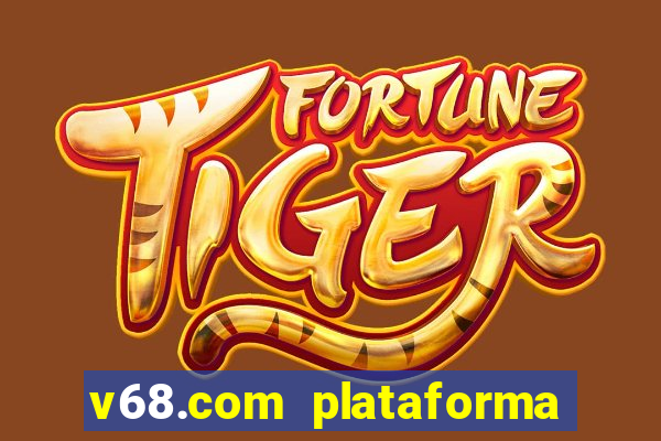 v68.com plataforma de jogos