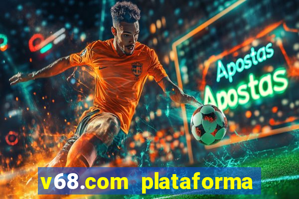 v68.com plataforma de jogos