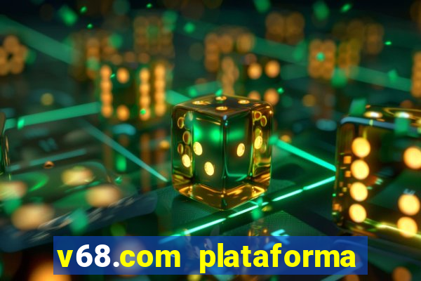 v68.com plataforma de jogos