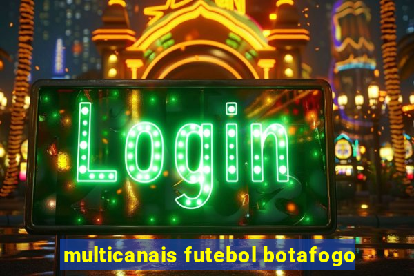 multicanais futebol botafogo