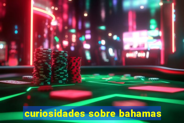 curiosidades sobre bahamas