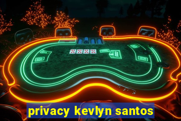 privacy kevlyn santos